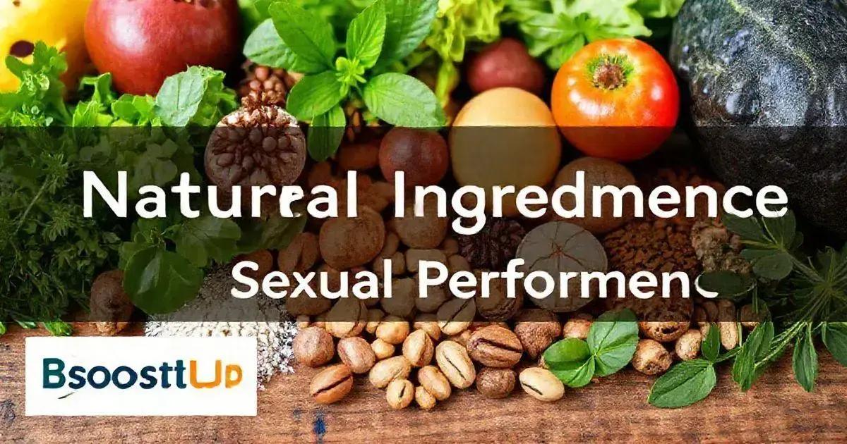 BoostUp's Natural Ingredients: The Key to Enhanced Sexual Performance